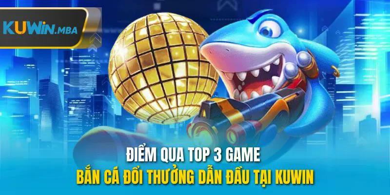 Điểm qua top 3 game bắn cá đổi thưởng dẫn đầu tại kuwin