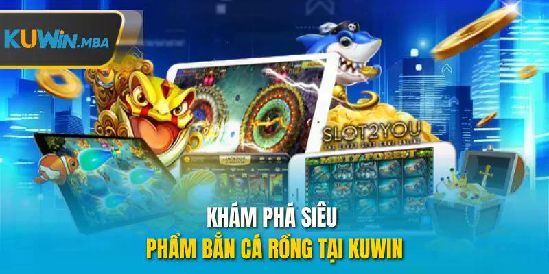 Khám phá siêu phẩn bắn cá rồng tại kuwin